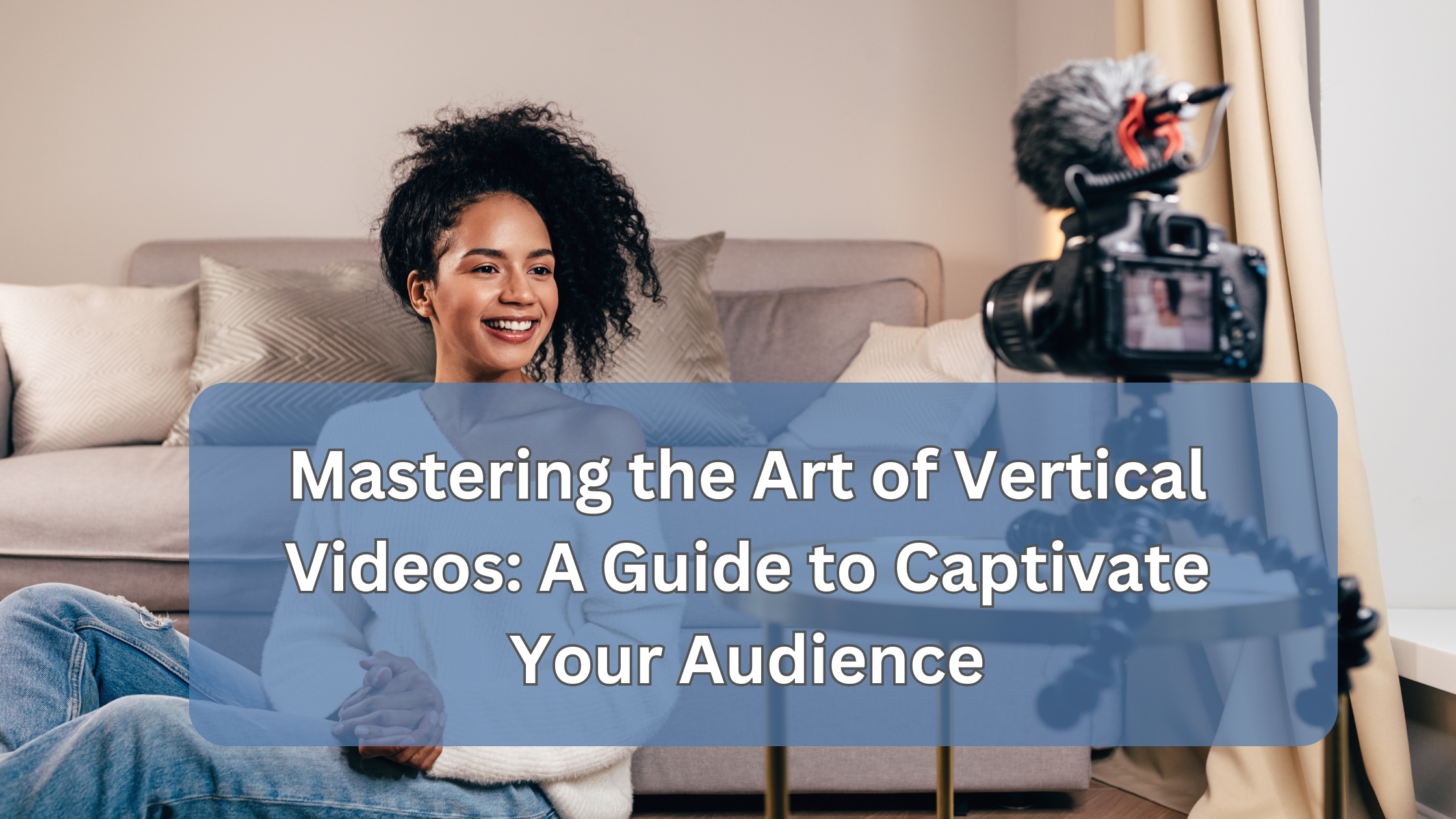 Mastering the Art of Vertical Videos: A Guide to Captivate Your Audience